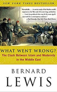 What Went Wrong?: The Clash Between Islam and Modernity in the Middle East